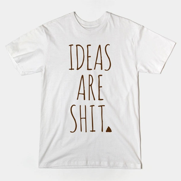 Ideas are Shit