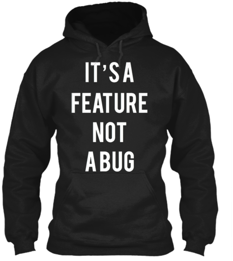 Feature not a Bug